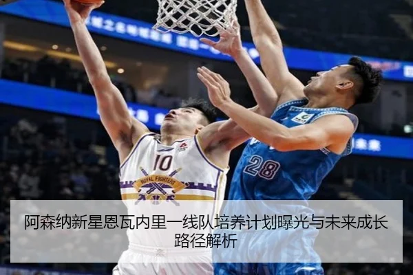 阿森纳新星恩瓦内里一线队培养计划曝光与未来成长路径解析